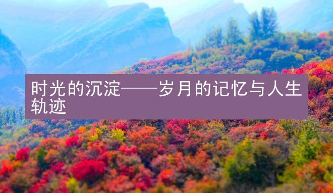 时光的沉淀——岁月的记忆与人生轨迹