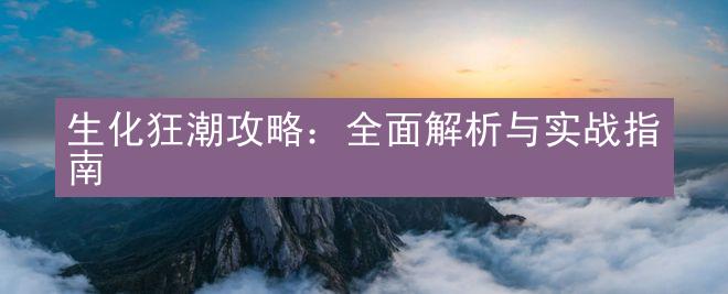 生化狂潮攻略：全面解析与实战指南